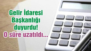 Gelir İdaresi Başkanlığı duyurdu! O süre uzatıldı...