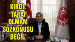 KIRCI: TARAF OLMAM SÖZ KONUSU OLAMAZ