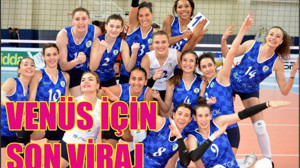 VENÜS LİGİ İÇİN SON VİRAJ