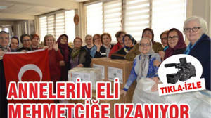 ANNELERİN ELİ MEHMETÇİĞE UZANIYOR