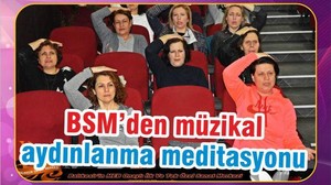 BSM’DEN MÜZİKLE AYDINLANMA MEDİTASYONU