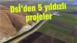 DSİ'nin 5 yıldızlı projeleri gözdolduruyor