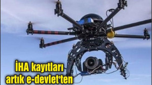 İHA kayıtları artık e-devlet'ten yapılacak