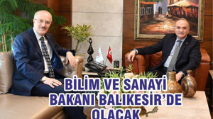 BİLİM VE SANAYİ BAKANI BALIKESİR’DE OLACAK