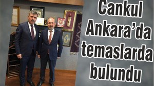 BAŞKAN CANKUL ANKARA’DA TEMASLARDA BULUNDU