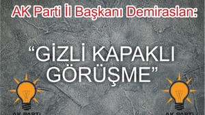 DEMİRASLAN “GİZLİ KAPAKLI GÖRÜŞME”