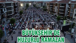 BÜYÜKŞEHİR’DE HUZURLU RAMAZAN