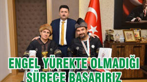 ENGEL YÜREKTE OLMADIĞI SÜRECE BAŞARIRIZ