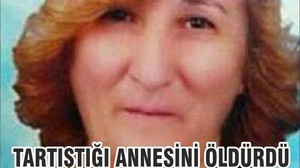 TARTIŞTIĞI ANNESİNİ ÖLDÜRDÜ