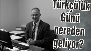 TÜRKÇÜLÜK GÜNÜ NEREDEN GELİYOR?