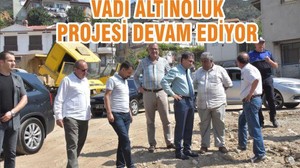 VADİ ALTINOLUK PROJESİ DEVAM EDİYOR
