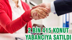 2 BİN 415 KONUT YABANCIYA SATILDI