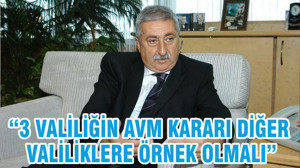 “3 VALİLİĞİN AVM KARARI DİĞER VALİLİKLERE ÖRNEK OLMALI”