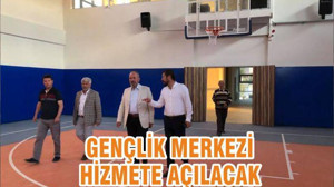 GENÇLİK MERKEZİ HİZMETE AÇILACAK