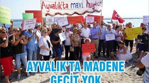 ”AYVALIK’TA MADENE GEÇİT YOK”