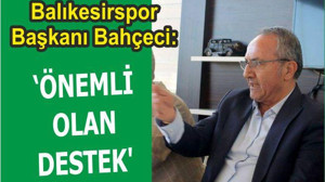 BAHÇECİ “ÖNEMLİ OLAN DESTEK”