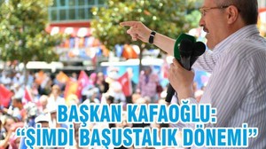 BAŞKAN KAFAOĞLU; “ŞİMDİ BAŞUSTALIK DÖNEMİ”