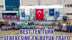 BEST’ten Türk Şebekesine En Büyük Trafo