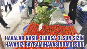 HAVALAR NASIL OLURSA OLSUN SİZİN HAVANIZ BAYRAM TADINDA OLSUN