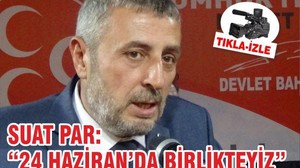 SUAT PAR “24 HAZİRAN’DA BİRLİKTEYİZ”