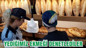 YEDİĞİMİZ EKMEĞİ DENETLEDİLER
