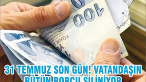 31 TEMMUZ SON GÜN! VATANDAŞIN BÜTÜN BORCU SİLİNİYOR