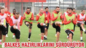 BALKES HAZIRLIKLARINI SÜRDÜRÜYOR