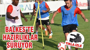 BALKES'TE HAZIRLIKLAR SÜRÜYOR