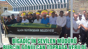 BİGADİÇ'İN SEVİLEN MÜDÜRÜ BURÇİN GÖNÜLCAN MEMLEKETİ FOÇADA TOPRAĞA VERİLDİ