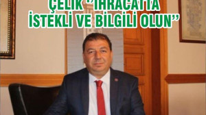 ÇELİK ‘’İHRACATTA İSTEKLİ VE BİLGİLİ OLUN’’