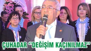 ÇUHADAR ‘’DEĞİŞİM KAÇINILMAZ’’