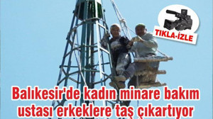 Balıkesir'de kadın minare bakım ustası erkeklere taş çıkartıyor