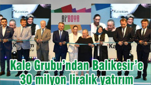 Kale Grubu’ndan Balıkesir’e 30 milyon liralık yatırım