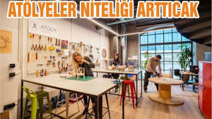 ATÖLYELER NİTELİĞİ ARTTICAK