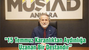 "15 Temmuz Karanlıktan Aydınlığa Uzanan Bir Destandır"