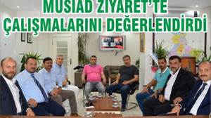 MÜSİAD ZİYARET’TE ÇALIŞMALARINI DEĞERLENDİRDİ