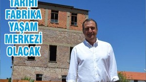 TARİHİ FABRİKA YAŞAM MERKEZİ OLACAK