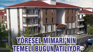 YÖRESEL MİMARİ’NİN TEMELİ BUGÜN ATILIYOR