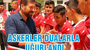 ASKERLER DUALARLA UĞURLANDI