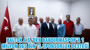 BALTOK A.Ş.’DEN BANDIRMASPOR’A 1 MİLYON 965 BİN TL SPONSORLUK DESTEĞİ