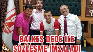 BALKES DEDE İLE SÖZLEŞME İMZALADI