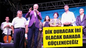 DİK DURACAK İRİ OLACAK DAHADA GÜÇLENECEĞİZ