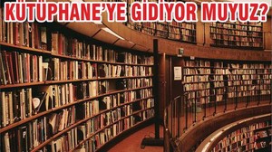 KÜTÜPHANE’YE GİDİYOR MUYUZ?