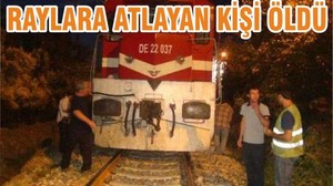 RAYLARA ATLAYAN KİŞİ ÖLDÜ