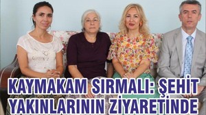KAYMAKAM SIRMALI: ŞEHİT YAKINLARININ ZİYARETİNDE