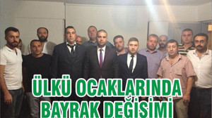 ÜLKÜ OCAKLARINDA BAYRAK DEĞİŞİMİ