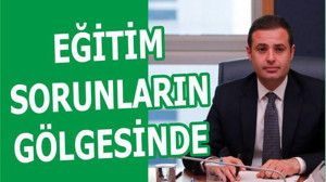EĞİTİM SORUNLARIN GÖLGESİNDE