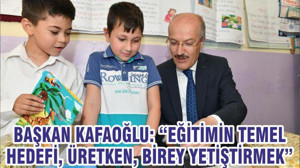 BAŞKAN KAFAOĞLU: “EĞİTİMİN TEMEL HEDEFİ, ÜRETKEN, BİREY YETİŞTİRMEK”