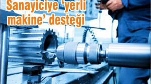 Sanayiciye ‘yerli makine’ desteği