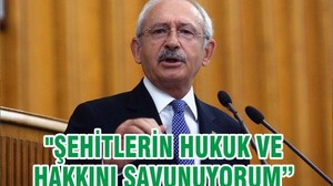 "ŞEHİTLERİN HUKUK VE HAKKINI SAVUNUYORUM"